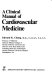 A clinical manual of cardiovascular medicine /