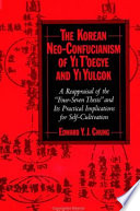 The Korean neo-Confucianism of Yi Tʻoegye and Yi Yulgok : a reappraisal of the "Four-Seven Thesis" and its practical implications for self-cultivation /