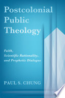 Postcolonial public theology : faith, scientific rationality, and prophetic dialogue /