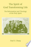 The Spirit of God Transforming Life : The Reformation and Theology of the Holy Spirit /