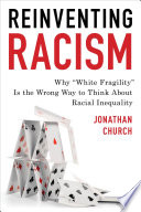 Reinventing racism : why "white fragility" is the wrong way to think about racial inequality /