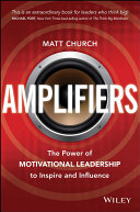 Amplifiers : the power of motivational leadership to inspire and influence /