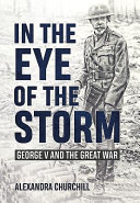 In the eye of the storm : George V and the Great War /