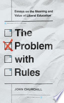 The problem with rules : essays on the meaning and value of liberal education /