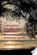 The underground railroad and the geography of violence in antebellum America /