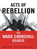 Acts of rebellion : the Ward Churchill reader /