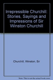 The irrepressible Churchill : stories, sayings, and impressions of Sir Winston Churchill /