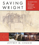 Saving Wright : the Freeman House and the preservation of meaning, materials, and modernity /