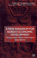 A new paradigm for Korea's economic development : from government control to market economy /