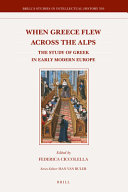 When Greece flew across the Alps : the study of Greek in early modern Europe /