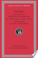 Letters to Quintus and Brutus ; Letter fragments ; Letter to Octavian ; Invectives ; Handbook of electioneering /