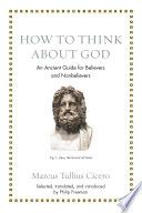 How to think about God : an ancient guide for believers and nonbelivers /