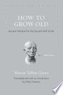 How to grow old : ancient wisdom for the second half of life /