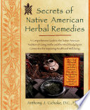 Secrets of Native American herbal remedies : a comprehensive guide to the Native American tradition of using herbs and the mind/body/spirit connection for improving health and well-being /