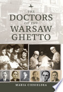 The doctors of the Warsaw Ghetto /