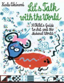 Let's talk with the world : a child's guide to art and the natural world /