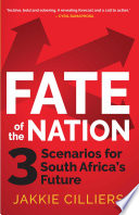 Fate of the Nation : 3 Scenarios for South Africa's Future.
