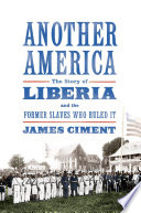 Another America : the story of Liberia and the former slaves who ruled it /