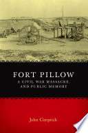Fort Pillow, a Civil War massacre, and public memory /