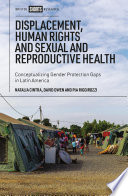 Displacement, human rights and sexual and reproductive health : conceptualizing gender protection gaps in Latin America /