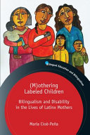 (M)othering labeled children : bilingualism and disability in the lives of Latinx mothers /