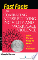 Fast facts on combating nurse bullying, incivility, and workplace violence : what nurses need to know in a nutshell /