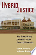 Hybrid justice : the extraordinary chambers in the courts of Cambodia /