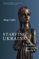 Starving Ukraine : the Holodomor and Canada's response /