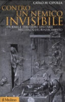 Contro un nemico invisibile : epidemie e strutture sanitarie nell'Italia del Rinascimento /