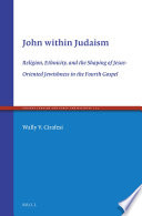 John within Judaism : religion, ethnicity, and the shaping of Jesus-oriented Jewishness in the fourth gospel /