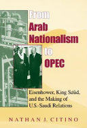 From Arab nationalism to OPEC : Eisenhower, King Saʻūd, and the making of U.S.-Saudi relations /