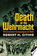 Death of the Wehrmacht : the German campaigns of 1942 /