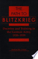 The path to blitzkrieg : doctrine and training in the German Army, 1920-1939 /