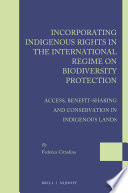 Incorporating indigenous rights in the international regime on biodiversity protection : access, benefit-sharing and conservation in indigenous lands /