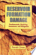 Reservoir formation damage : fundamentals, modeling, assessment, and mitigation /