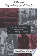 Between Argentines and Arabs : Argentine orientalism, Arab immigrants, and the writing of identity /
