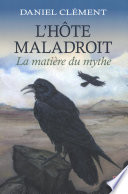 L'hôte maladroit : la matière du mythe /