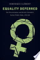 Equality deferred : sex discrimination and British Columbia's human rights state, 1953-84 /