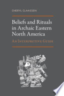 Beliefs and Rituals in Archaic Eastern North America : An Interpretive Guide /