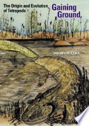 Gaining ground : the origin and evolution of tetrapods /