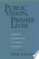 Public vision, private lives : Rousseau, religion, and 21st-century democracy /