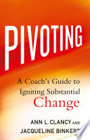 Pivoting : a coach's guide to igniting substantial change /