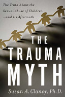 The trauma myth : the truth about the sexual abuse of children--and its aftermath /