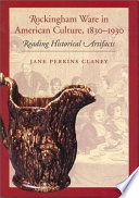 Rockingham ware in American culture, 1830-1930 : reading historical artifacts /