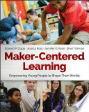 Maker-centered learning : empowering young people to shape their worlds /