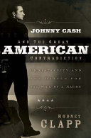 Johnny Cash and the great American contradiction : Christianity and the battle for the soul of a nation /