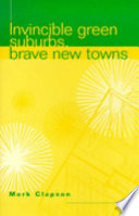 Invincible green suburbs, brave new towns : social change and urban dispersal in postwar England /