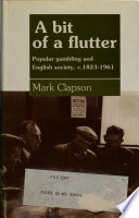 A bit of a flutter : popular gambling and English society, c. 1823-1961 /