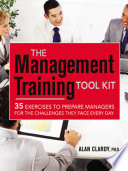 The management training tool kit : 35 exercises to prepare managers for the challenges they face every day /