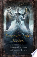 The shadowhunter's codex : being a record of the ways and laws of the Nephilim, the chosen of the Angel Raziel /